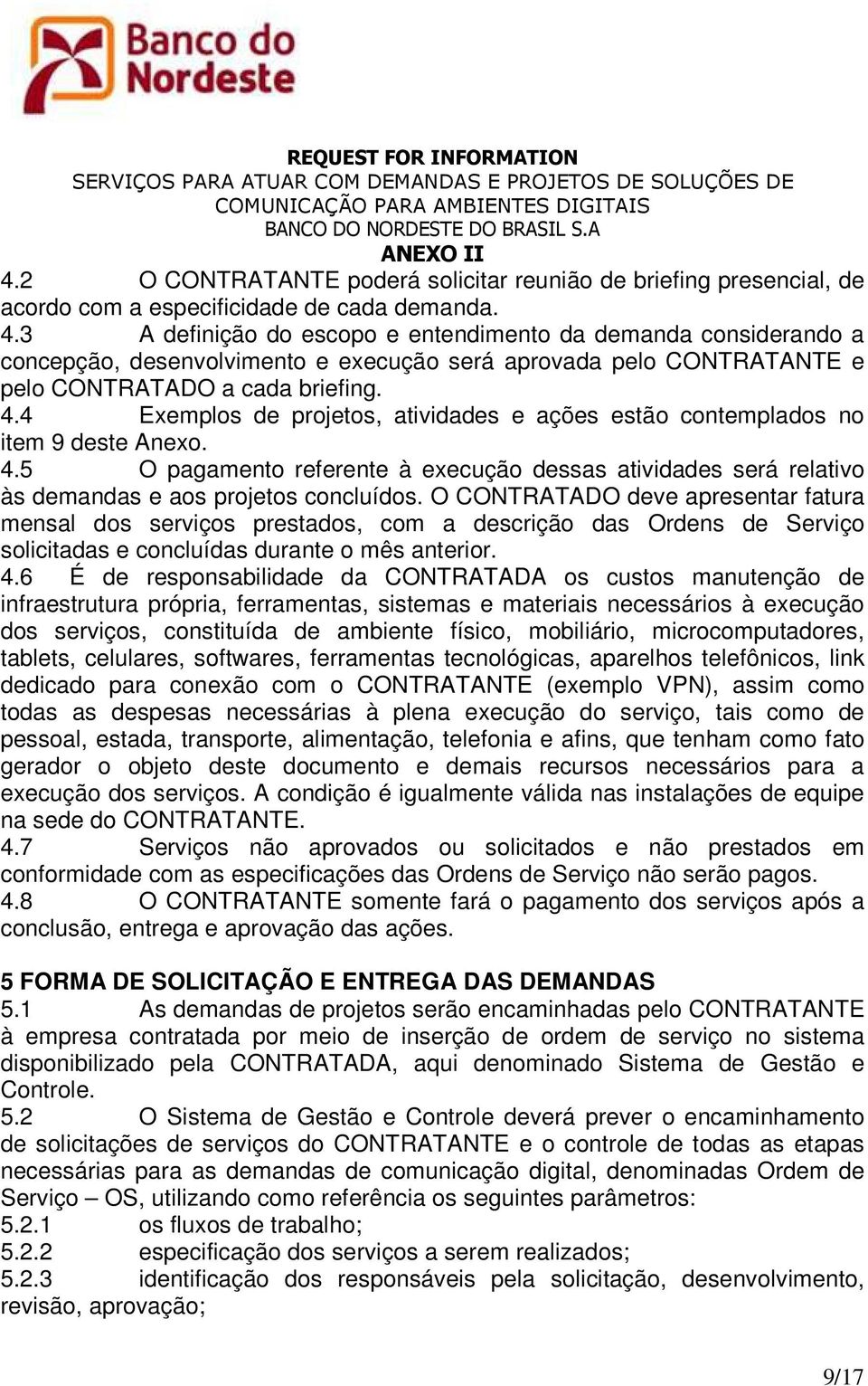 4 Exemplos de projetos, atividades e ações estão contemplados no item 9 deste Anexo. 4.5 O pagamento referente à execução dessas atividades será relativo às demandas e aos projetos concluídos.