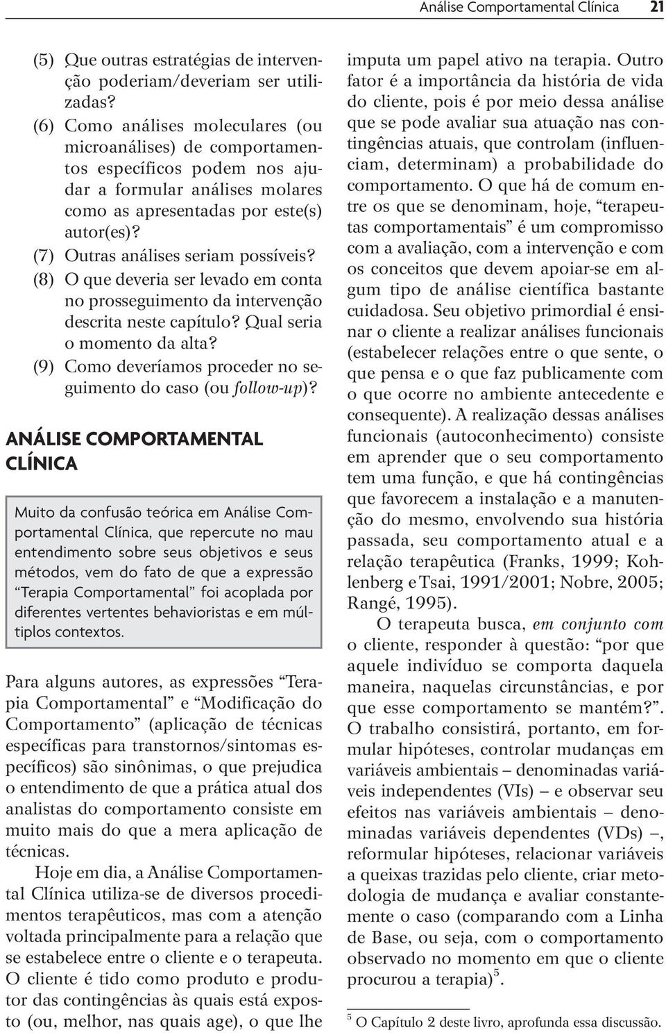 (7) Outras análises seriam possíveis? (8) O que deveria ser levado em conta no prosseguimento da intervenção descrita neste capítulo? Qual seria o momento da alta?