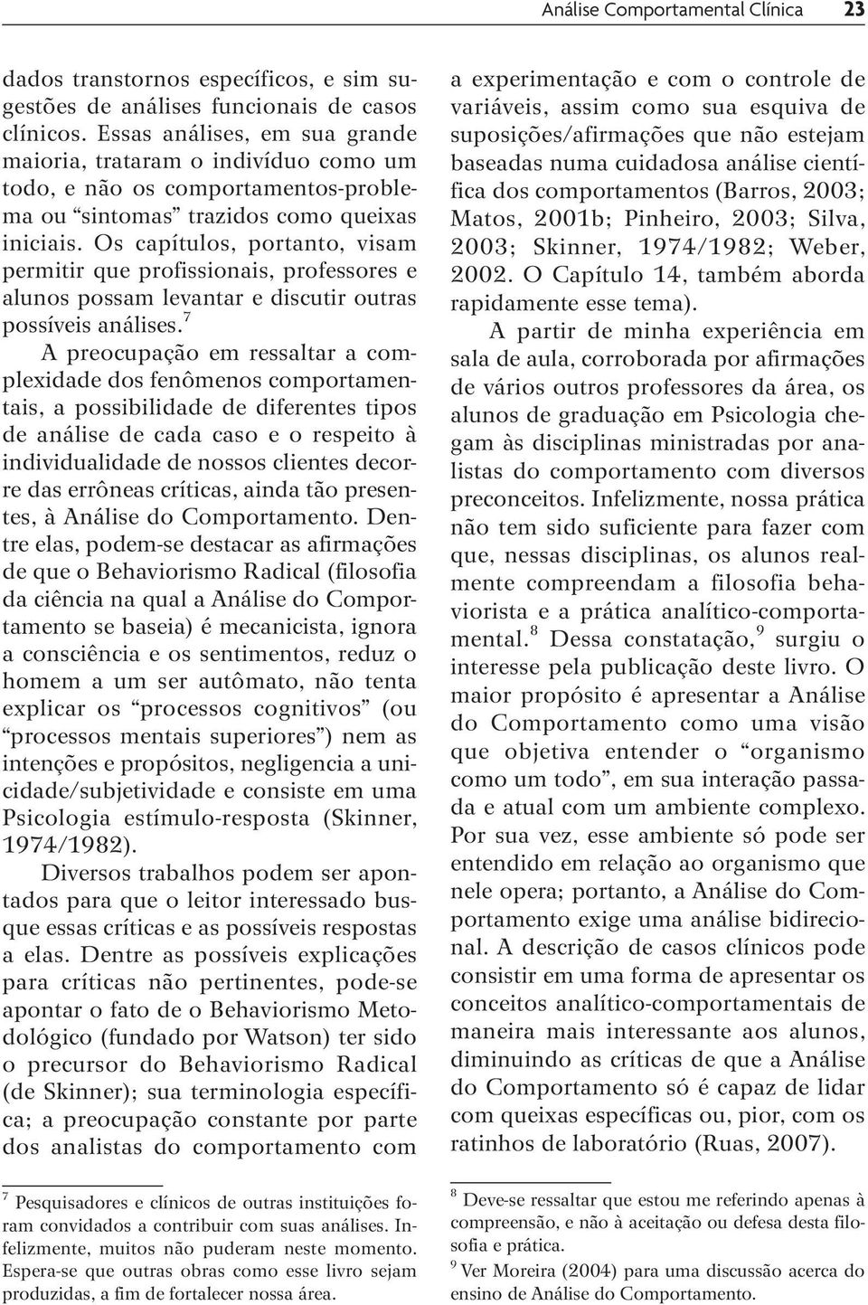 Os capítulos, portanto, visam permitir que profissionais, professores e alunos possam levantar e discutir outras possíveis análises.