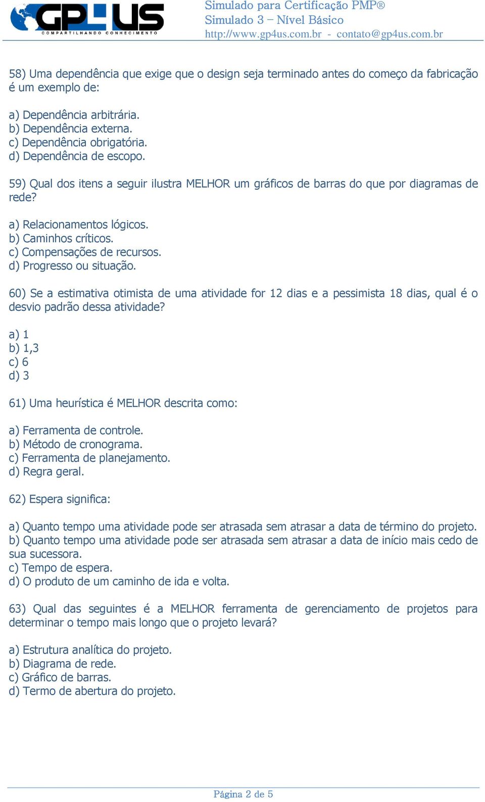 d) Progresso ou situação. 60) Se a estimativa otimista de uma atividade for 12 dias e a pessimista 18 dias, qual é o desvio padrão dessa atividade?