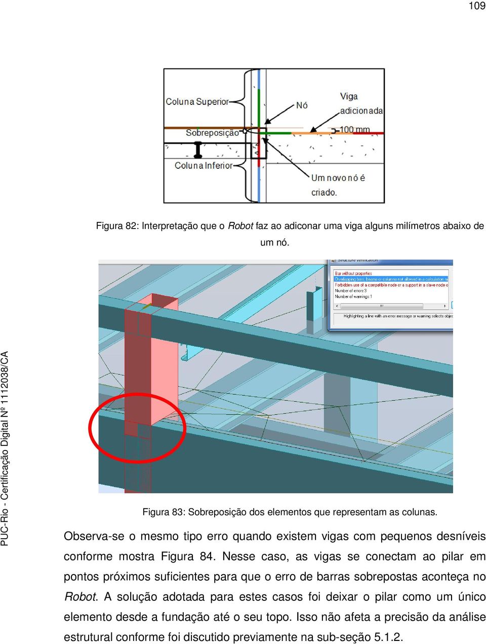 Observa-se o mesmo tipo erro quando existem vigas com pequenos desníveis conforme mostra Figura 84.