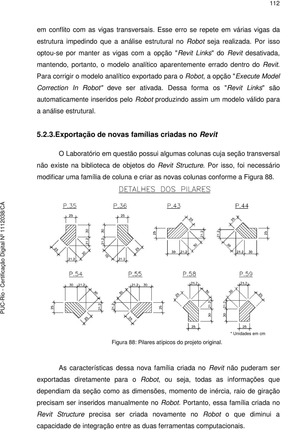 Para corrigir o modelo analítico exportado para o Robot, a opção "Execute Model Correction In Robot" deve ser ativada.