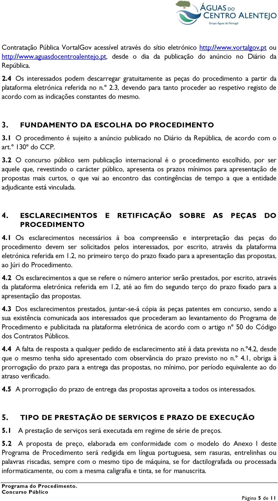 3, devendo para tanto proceder ao respetivo registo de acordo com as indicações constantes do mesmo. 3. FUNDAMENTO DA ESCOLHA DO PROCEDIMENTO 3.