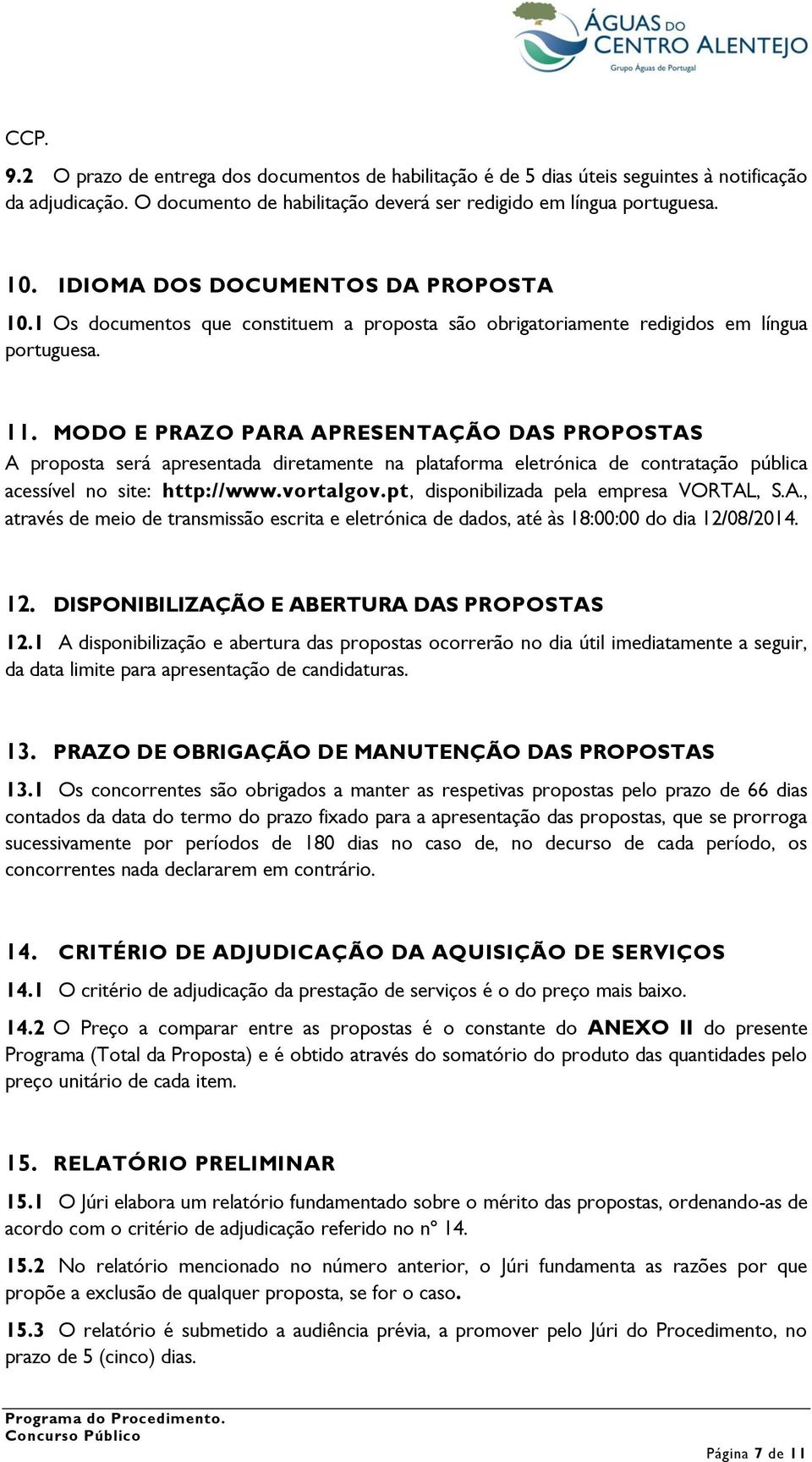 MODO E PRAZO PARA APRESENTAÇÃO DAS PROPOSTAS A proposta será apresentada diretamente na plataforma eletrónica de contratação pública acessível no site: http://www.vortalgov.