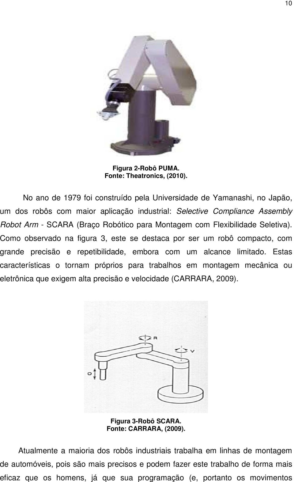 Flexibilidade Seletiva). Como observado na figura 3, este se destaca por ser um robô compacto, com grande precisão e repetibilidade, embora com um alcance limitado.