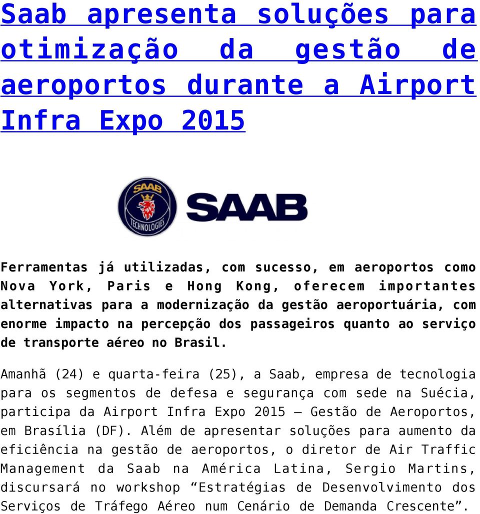 Amanhã (24) e quarta-feira (25), a Saab, empresa de tecnologia para os segmentos de defesa e segurança com sede na Suécia, participa da Airport Infra Expo 2015 Gestão de Aeroportos, em Brasília (DF).