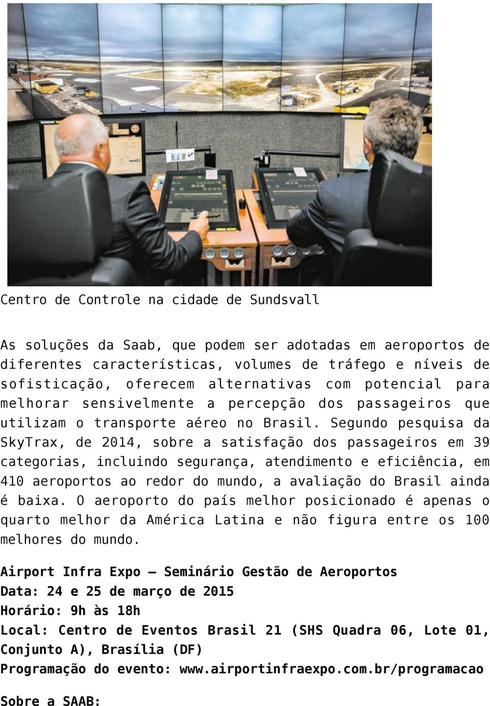 Segundo pesquisa da SkyTrax, de 2014, sobre a satisfação dos passageiros em 39 categorias, incluindo segurança, atendimento e eficiência, em 410 aeroportos ao redor do mundo, a avaliação do Brasil