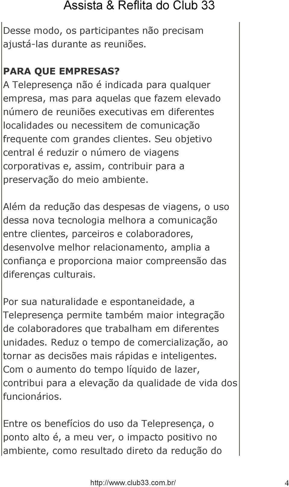 clientes. Seu objetivo central é reduzir o número de viagens corporativas e, assim, contribuir para a preservação do meio ambiente.