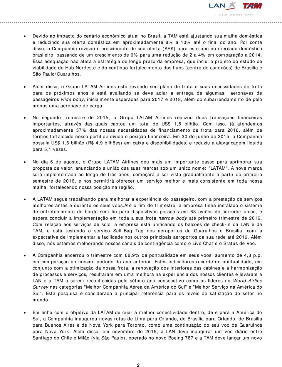 Essa adequação não afeta a estratégia de longo prazo da empresa, que inclui o projeto do estudo de viabilidade do Hub Nordeste e do contínuo fortalecimento dos hubs (centro de conexões) de Brasília e