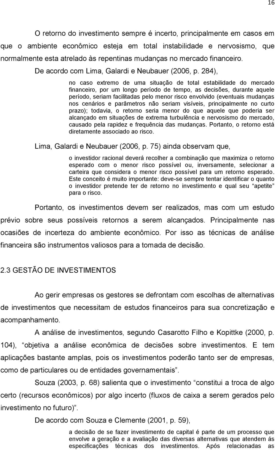 284), no caso extremo de uma situação de total estabilidade do mercado financeiro, por um longo período de tempo, as decisões, durante aquele período, seriam facilitadas pelo menor risco envolvido