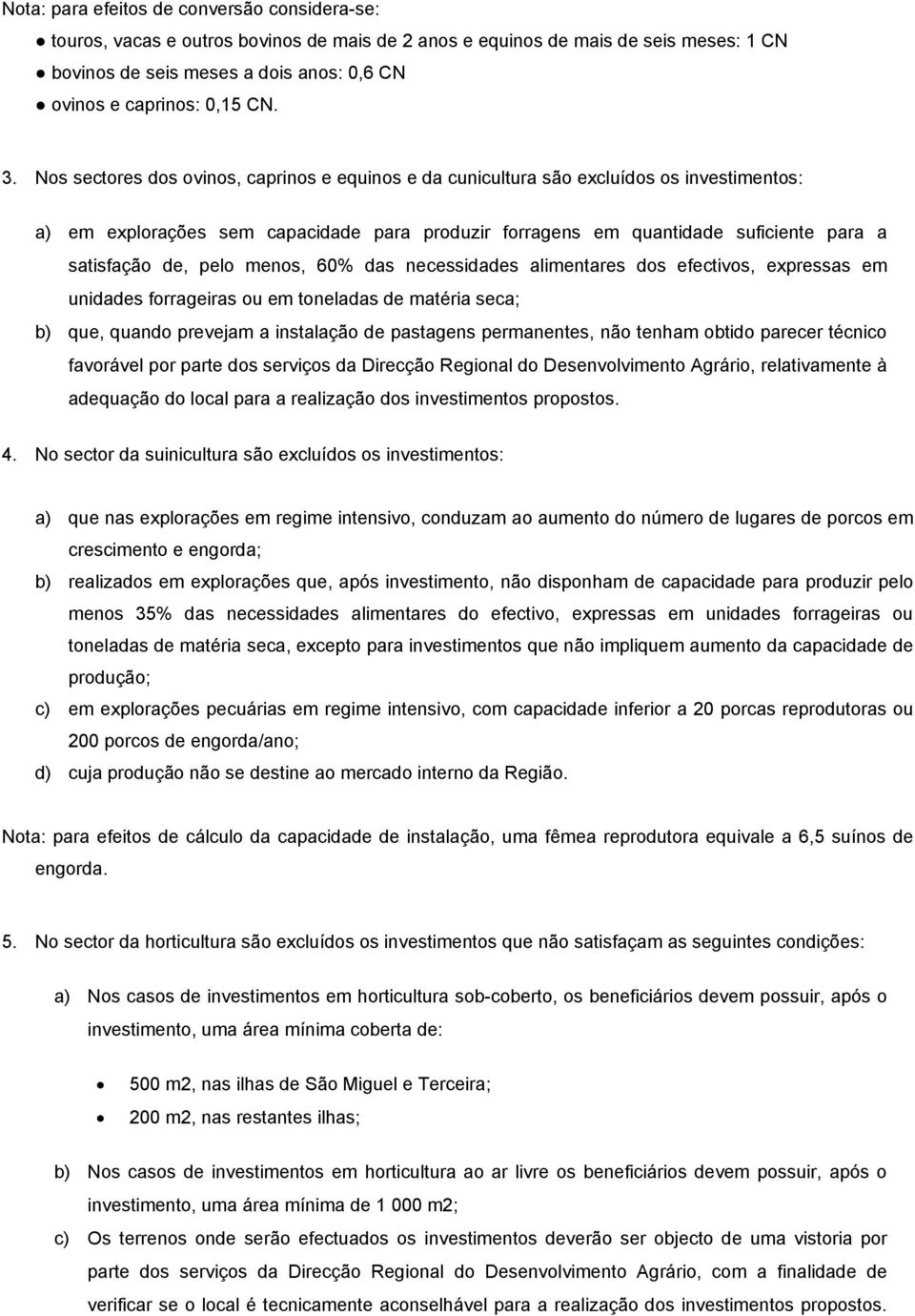 Nos sectores dos ovinos, caprinos e equinos e da cunicultura são excluídos os investimentos: a) em explorações sem capacidade para produzir forragens em quantidade suficiente para a satisfação de,