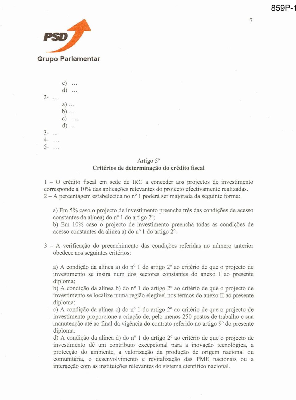 2 -A percentagem estabelecida no no 1 poderá ser majorada da seguinte forma: a) Em 5% caso o projecto de investimento preencha três das condições de acesso constantes da alínea) do no I do artigo 2";