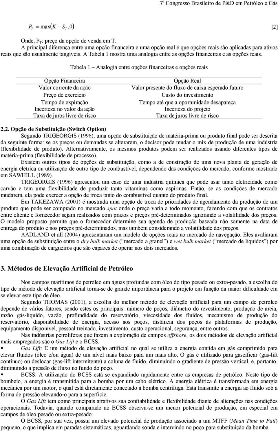 A abela 1 mosra uma analogia enre as opções financeiras e as opções reais.