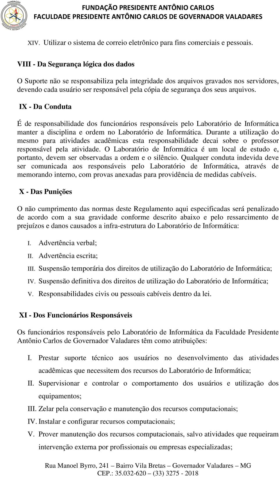 arquivos. IX - Da Conduta É de responsabilidade dos funcionários responsáveis pelo Laboratório de Informática manter a disciplina e ordem no Laboratório de Informática.