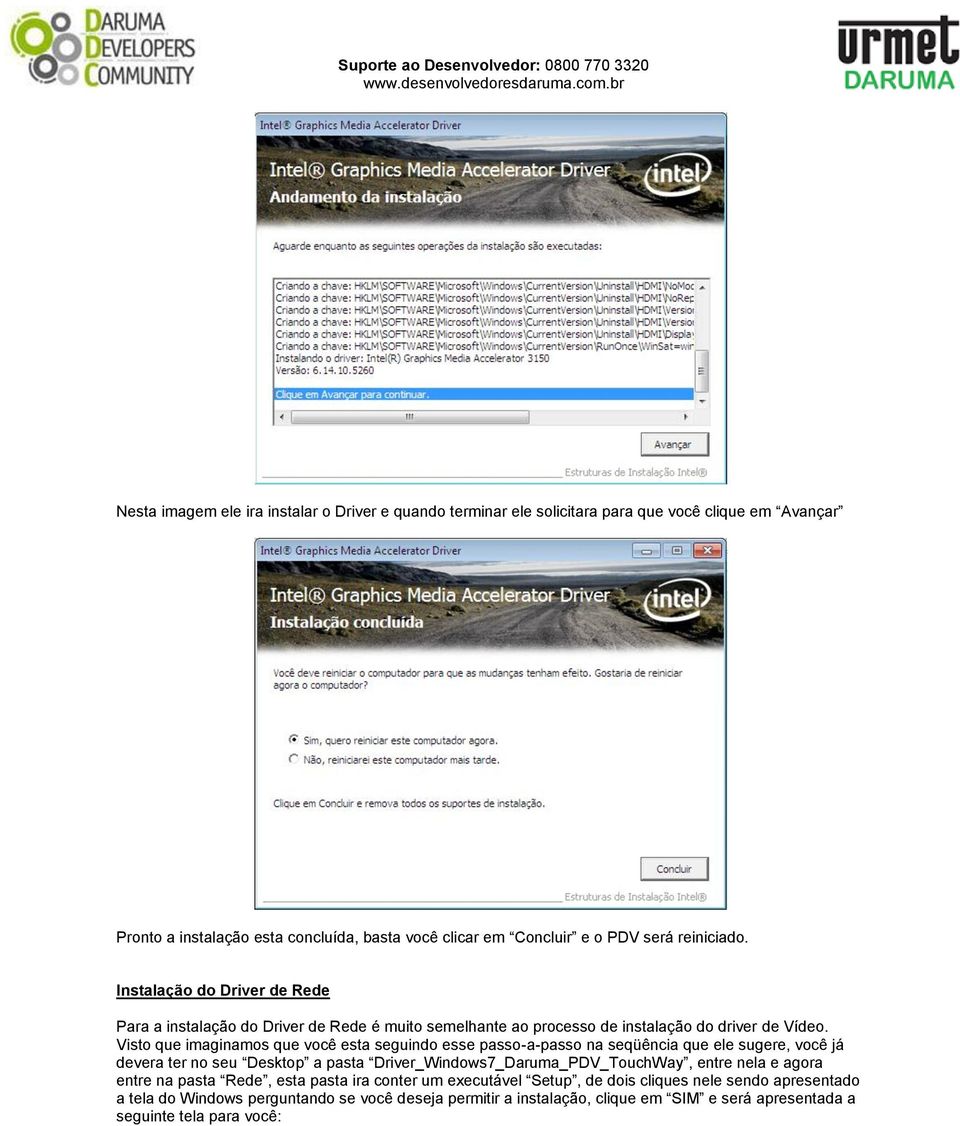 Visto que imaginamos que você esta seguindo esse passo-a-passo na seqüência que ele sugere, você já devera ter no seu Desktop a pasta Driver_Windows7_Daruma_PDV_TouchWay, entre nela e