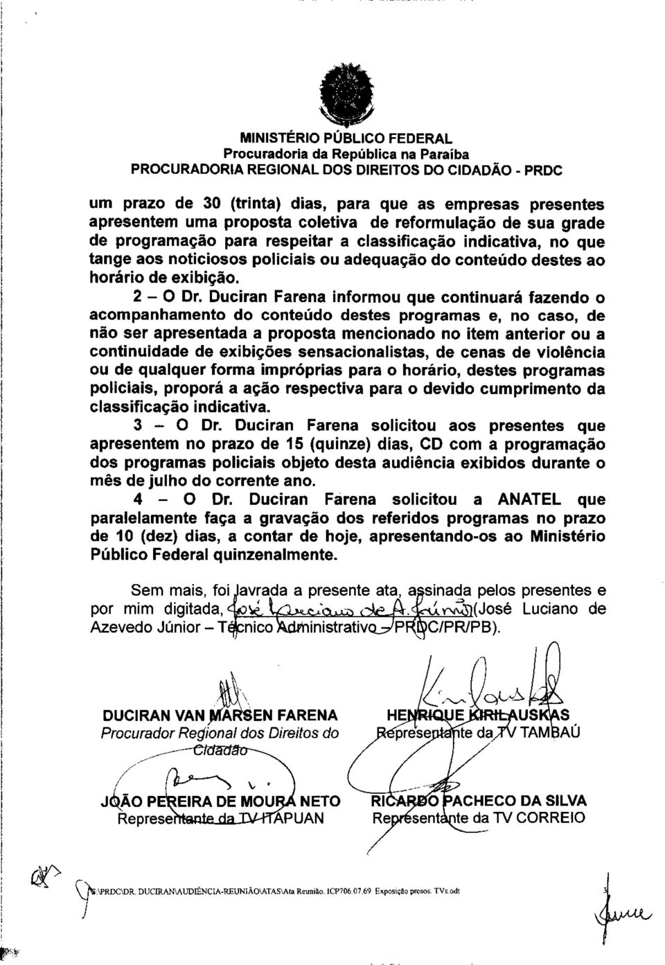 Duciran Farena informou que continuará fazendo o acompanhamento do conteúdo destes programas e, no caso, de não ser apresentada a proposta mencionado no item anterior ou a continuidade de exibições