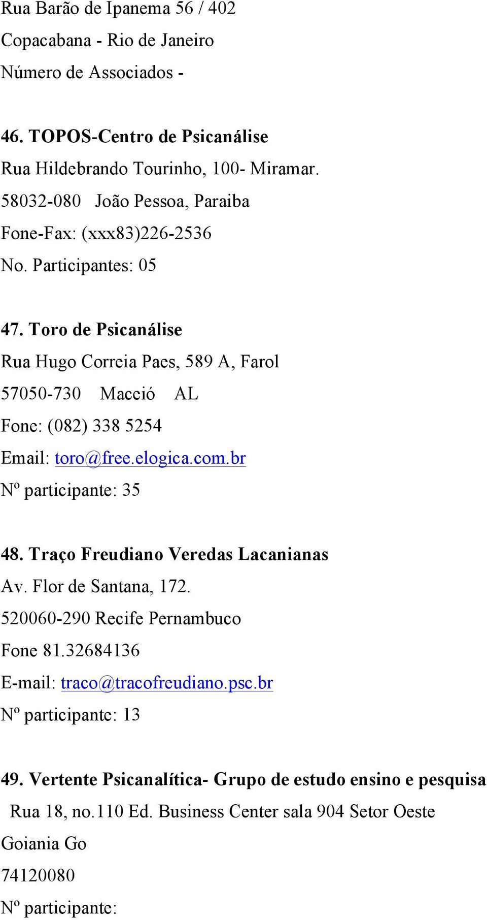 Toro de Psicanálise Rua Hugo Correia Paes, 589 A, Farol 57050-730 Maceió AL Fone: (082) 338 5254 Email: toro@free.elogica.com.br Nº participante: 35 48.
