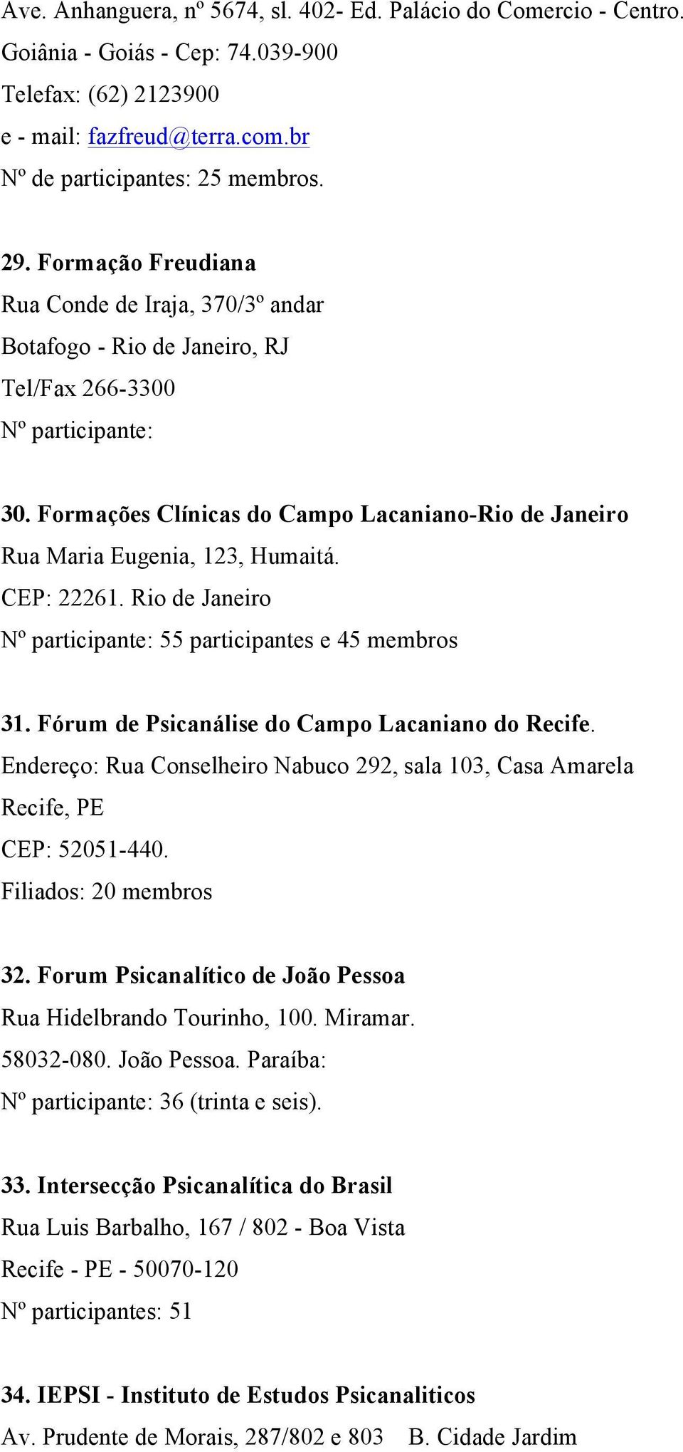 Formações Clínicas do Campo Lacaniano-Rio de Janeiro Rua Maria Eugenia, 123, Humaitá. CEP: 22261. Rio de Janeiro Nº participante: 55 participantes e 45 membros 31.