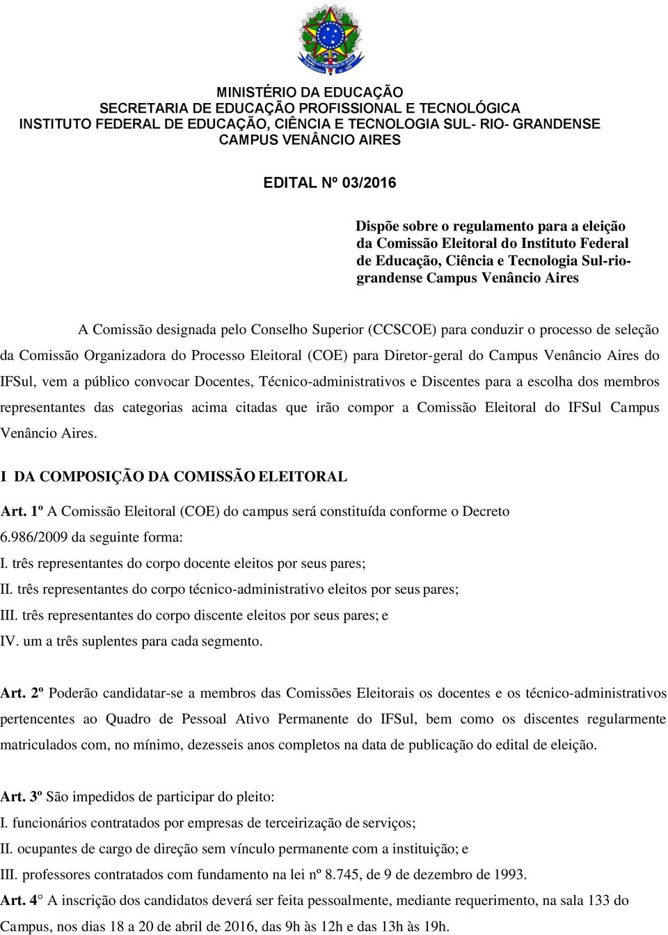 para conduzir o processo de seleção da Comissão Organizadora do Processo Eleitoral (COE) para Diretor-geral do Campus Venâncio Aires do IFSul, vem a público convocar Docentes, Técnico-administrativos