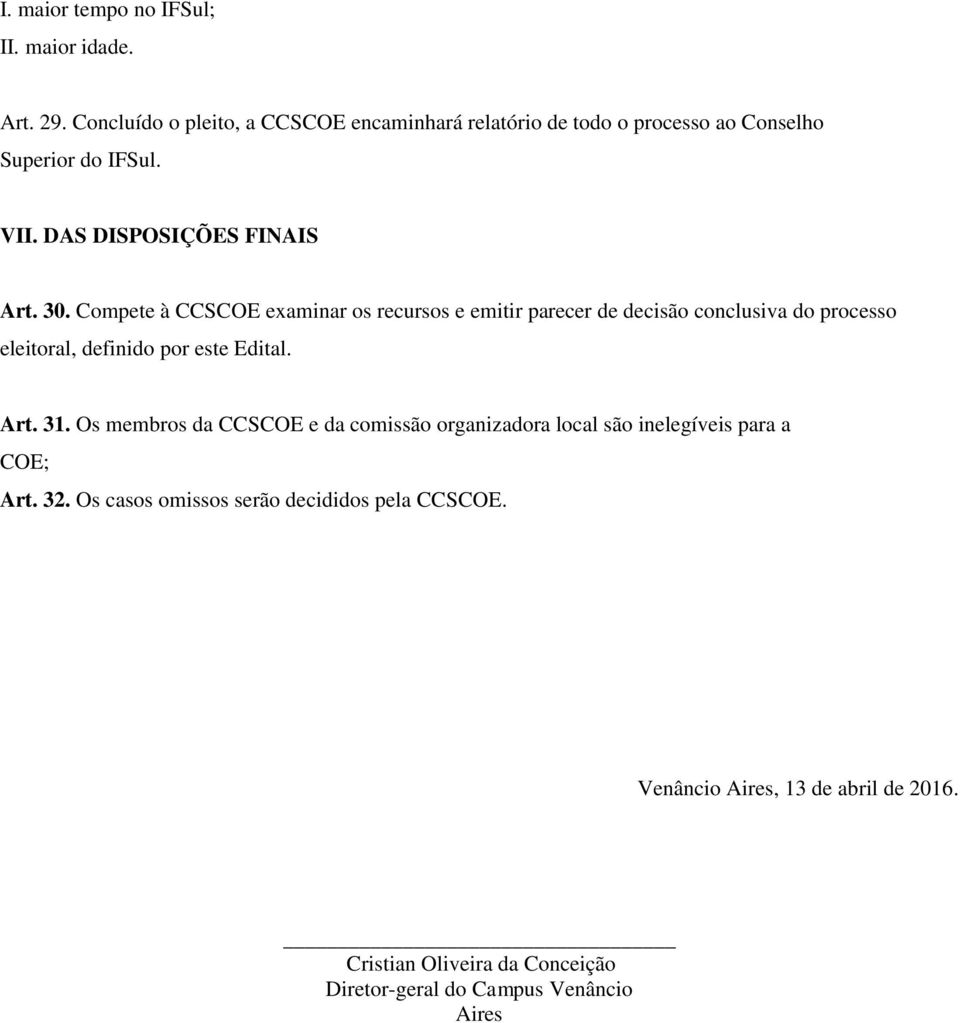 Compete à CCSCOE examinar os recursos e emitir parecer de decisão conclusiva do processo eleitoral, definido por este Edital. Art. 31.