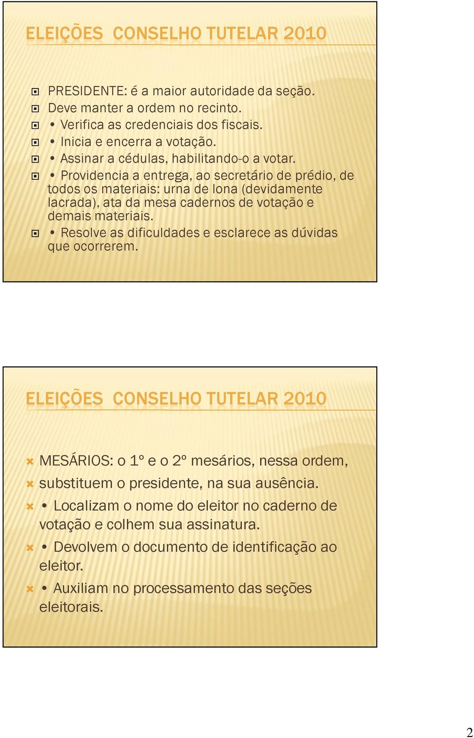 Providencia a entrega, ao secretário de prédio, de todos os materiais: urna de lona (devidamente lacrada), ata da mesa cadernos de votação e demais materiais.