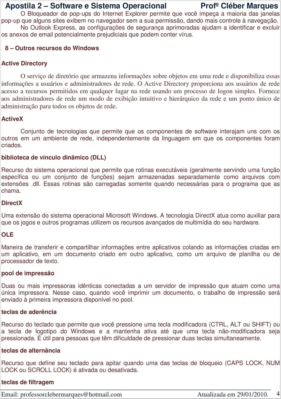 8 Outros recursos do Windows Active Directory O serviço de diretório que armazena informações sobre objetos em uma rede e disponibiliza essas informações a usuários e administradores de rede.