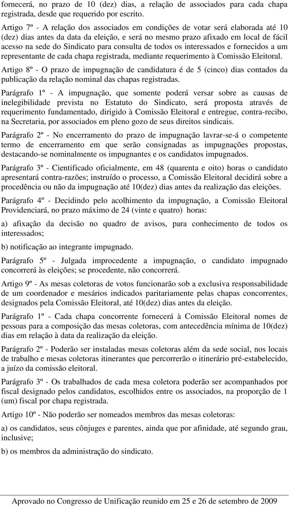 consulta de todos os interessados e fornecidos a um representante de cada chapa registrada, mediante requerimento à Comissão Eleitoral.