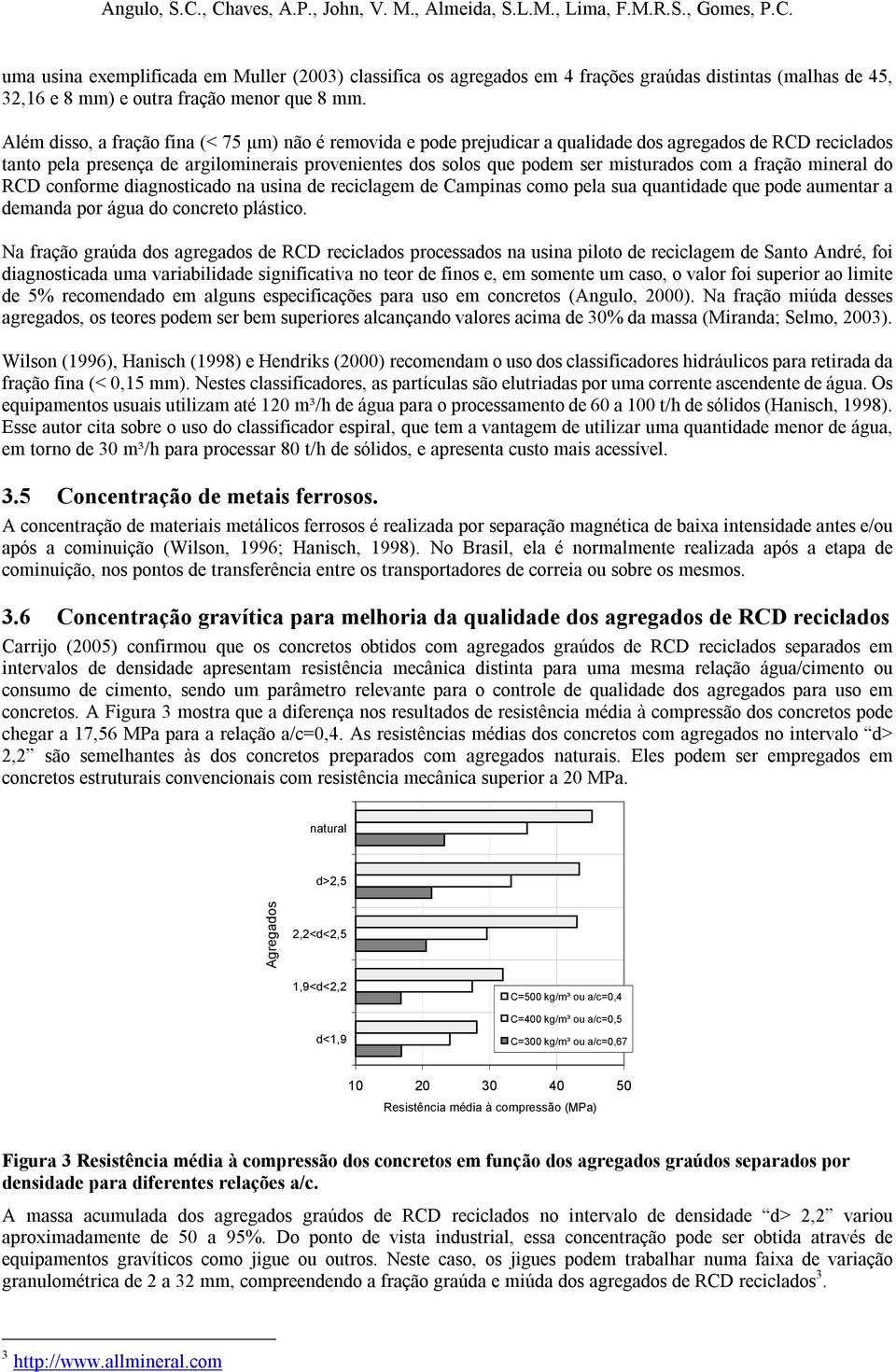 com a fração mineral do RCD conforme diagnosticado na usina de reciclagem de Campinas como pela sua quantidade que pode aumentar a demanda por água do concreto plástico.