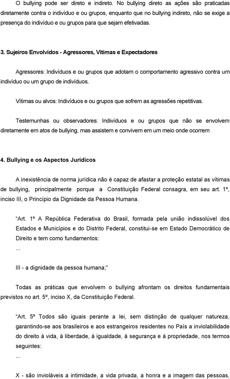 Sujeiros Envolvidos - Agressores, Vítimas e Expectadores Agressores: Indivíduos e ou grupos que adotam o comportamento agressivo contra um indivíduo ou um grupo de indivíduos.