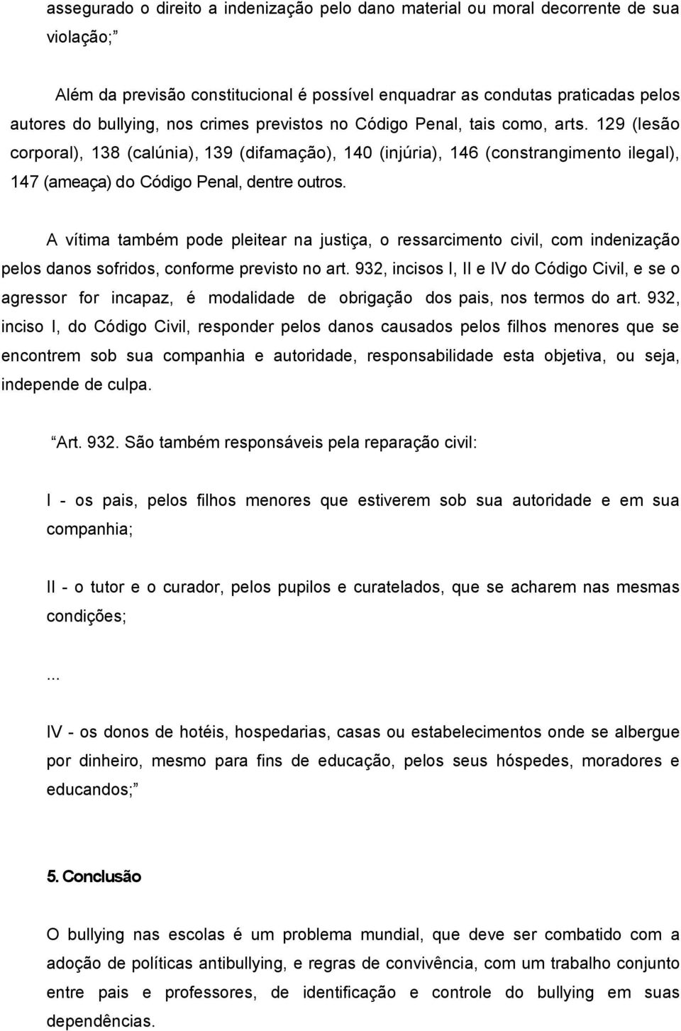 A vítima também pode pleitear na justiça, o ressarcimento civil, com indenização pelos danos sofridos, conforme previsto no art.