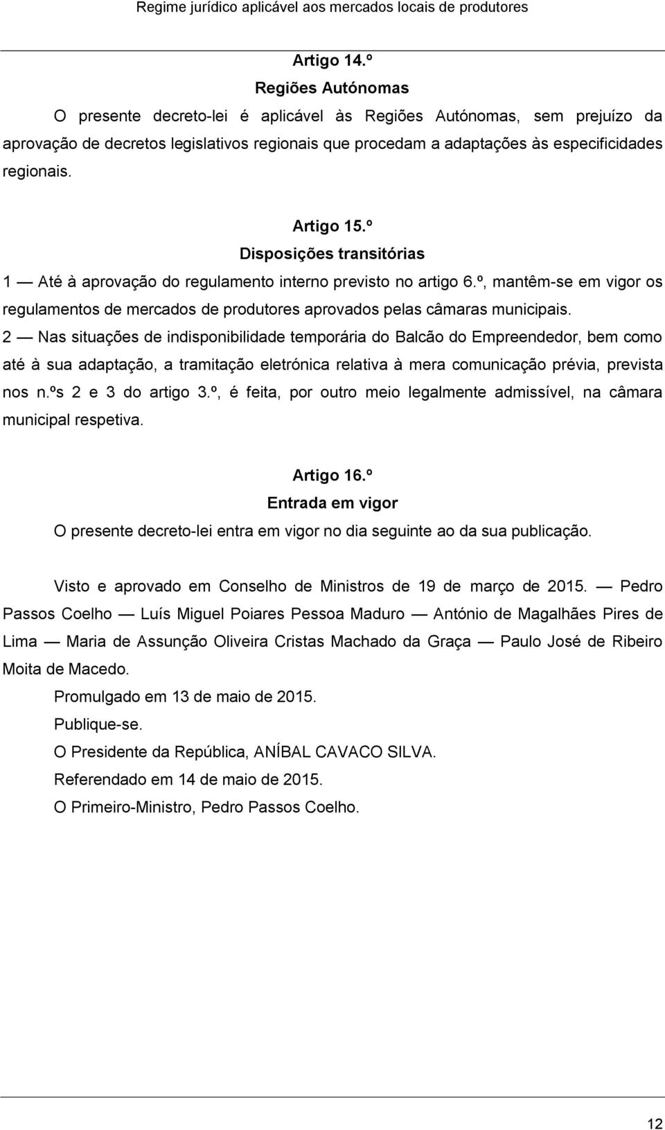 Artigo 15.º Disposições transitórias 1 Até à aprovação do regulamento interno previsto no artigo 6.º, mantêm-se em vigor os regulamentos de mercados de produtores aprovados pelas câmaras municipais.