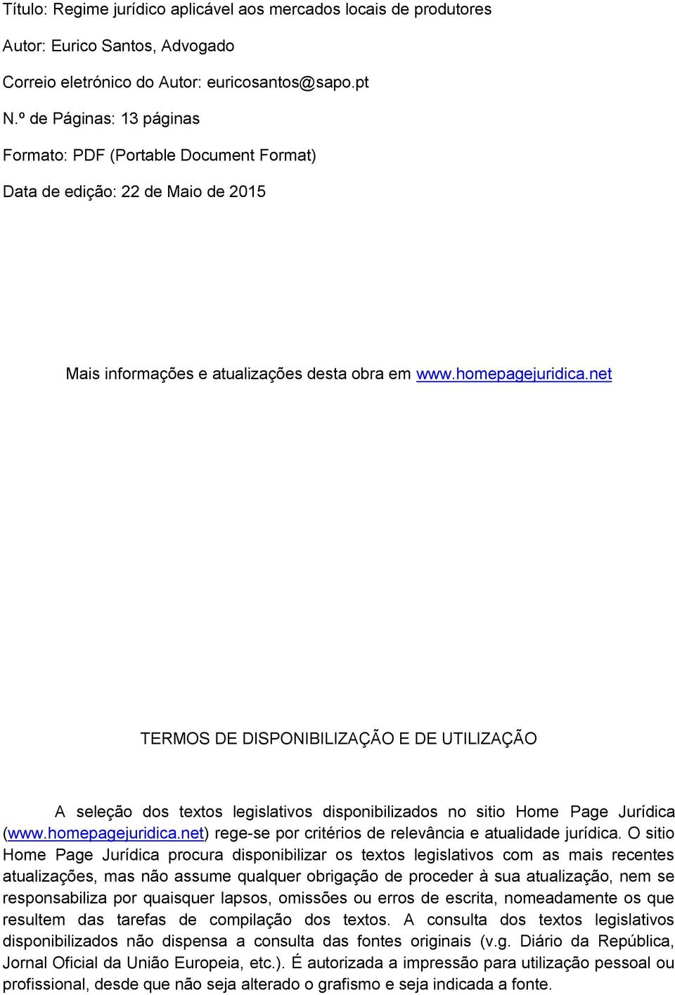 net TERMOS DE DISPONIBILIZAÇÃO E DE UTILIZAÇÃO A seleção dos textos legislativos disponibilizados no sitio Home Page Jurídica (www.homepagejuridica.