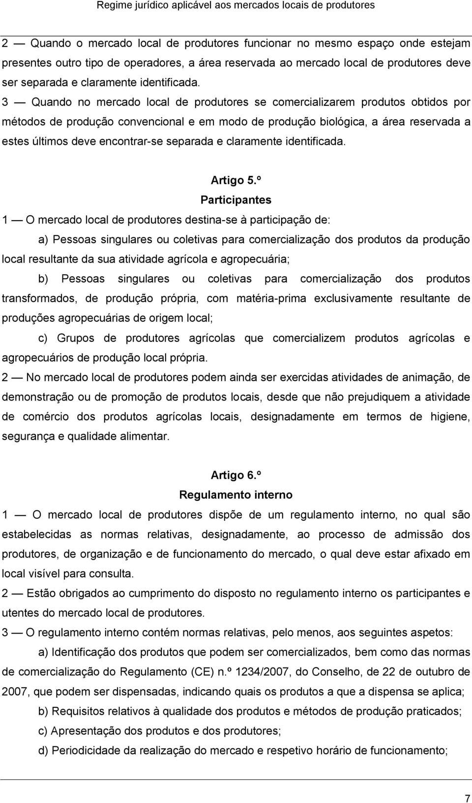 3 Quando no mercado local de produtores se comercializarem produtos obtidos por métodos de produção convencional e em modo de produção biológica, a área reservada a estes últimos deve encontrar-se