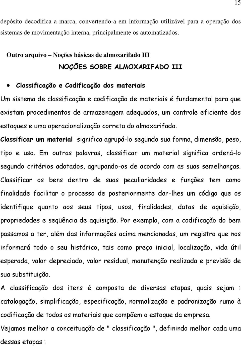 existam procedimentos de armazenagem adequados, um controle eficiente dos estoques e uma operacionalização correta do almoxarifado.