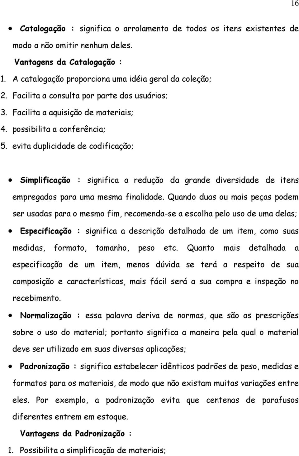 evita duplicidade de codificação; Simplificação : significa a redução da grande diversidade de itens empregados para uma mesma finalidade.