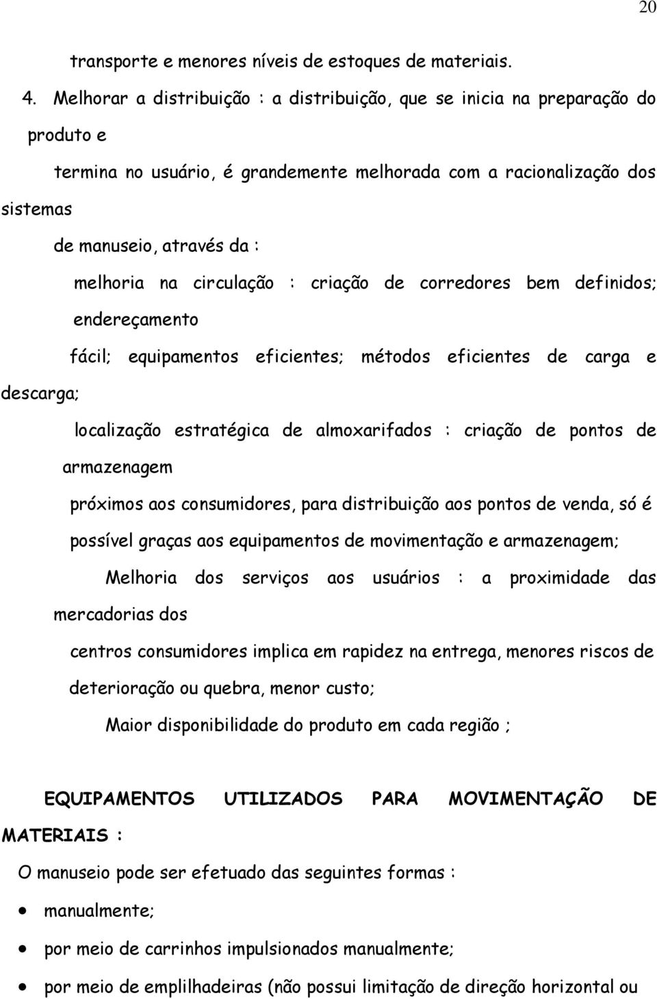 circulação : criação de corredores bem definidos; descarga; endereçamento fácil; equipamentos eficientes; métodos eficientes de carga e localização estratégica de almoxarifados : criação de pontos de