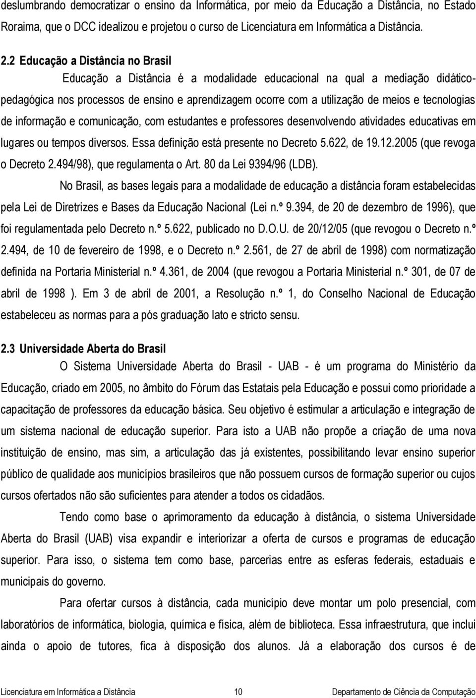 tecnologias de informação e comunicação, com estudantes e professores desenvolvendo atividades educativas em lugares ou tempos diversos. Essa definição está presente no Decreto 5.622, de 19.12.