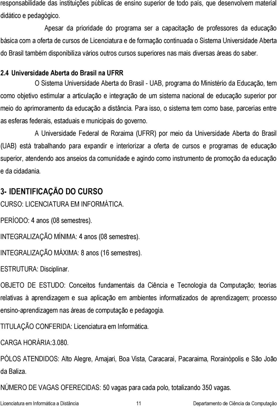 disponibiliza vários outros cursos superiores nas mais diversas áreas do saber. 2.