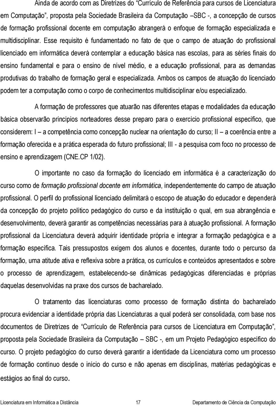 Esse requisito é fundamentado no fato de que o campo de atuação do profissional licenciado em informática deverá contemplar a educação básica nas escolas, para as séries finais do ensino fundamental