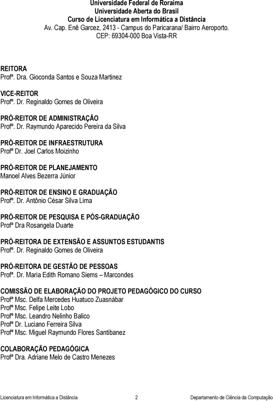 Joel Carlos Moizinho PRÓ-REITOR DE PLANEJAMENTO Manoel Alves Bezerra Júnior PRÓ-REITOR DE ENSINO E GRADUAÇÃO Profº. Dr.