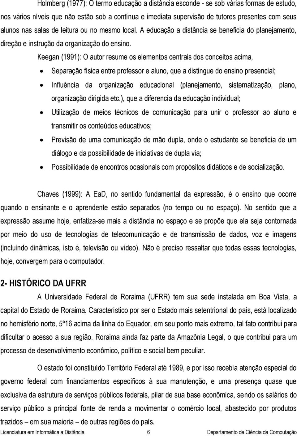 Keegan (1991): O autor resume os elementos centrais dos conceitos acima, Separação física entre professor e aluno, que a distingue do ensino presencial; Influência da organização educacional