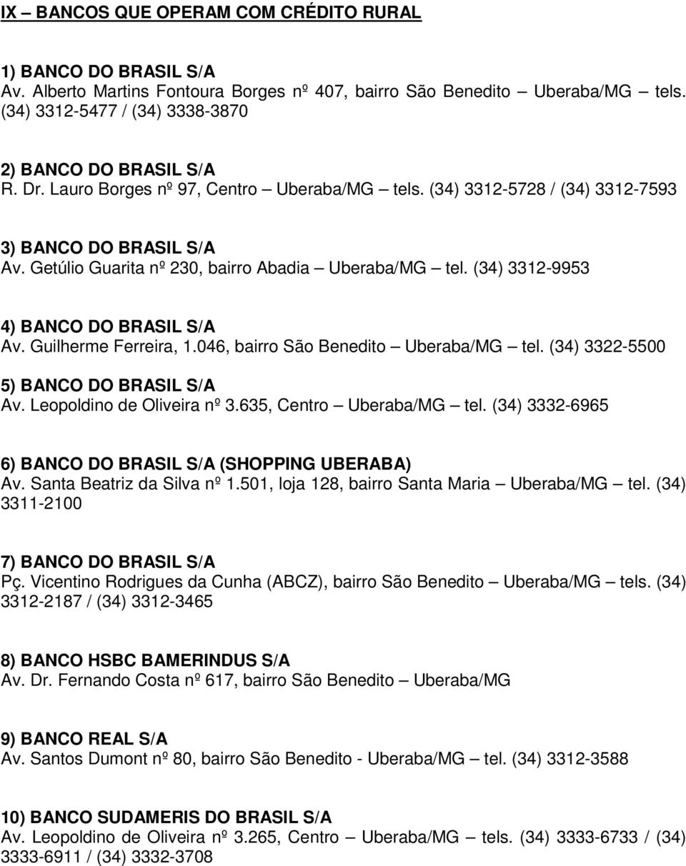 (34) 3312-9953 4) BANCO DO BRASIL S/A Av. Guilherme Ferreira, 1.046, bairro São Benedito Uberaba/MG tel. (34) 3322-5500 5) BANCO DO BRASIL S/A Av. Leopoldino de Oliveira nº 3.