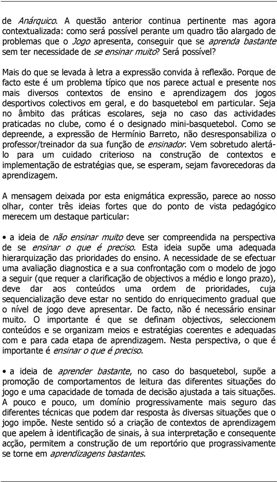 necessidade de se ensinar muito? Será possível? Mais do que se levada à letra a expressão convida à reflexão.