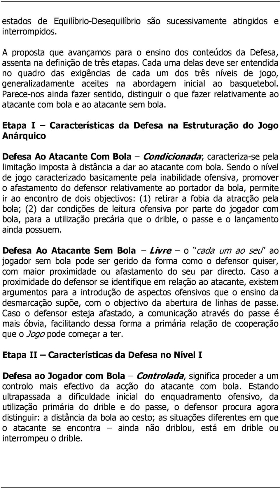 Parece-nos ainda fazer sentido, distinguir o que fazer relativamente ao atacante com e ao atacante sem.