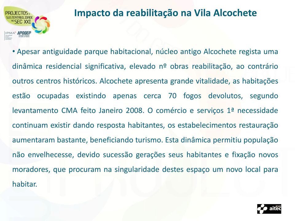 Alcochete apresenta grande vitalidade, as habitações estão ocupadas existindo apenas cerca 70 fogos devolutos, segundo levantamento CMA feito Janeiro 2008.