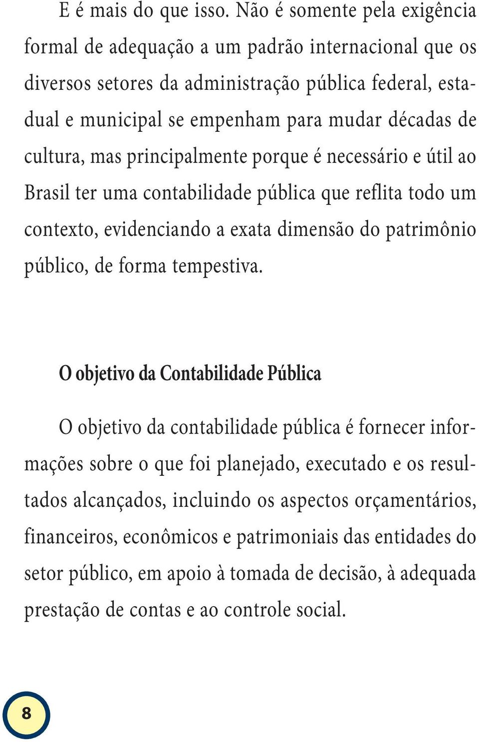 cultura, mas principalmente porque é necessário e útil ao Brasil ter uma contabilidade pública que reflita todo um contexto, evidenciando a exata dimensão do patrimônio público, de forma