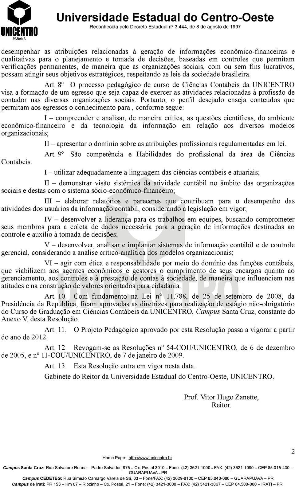 8º O processo pedagógico de curso de Ciências Contábeis da UNICENTRO visa a formação de um egresso que seja capaz de exercer as atividades relacionadas à profissão de contador nas diversas