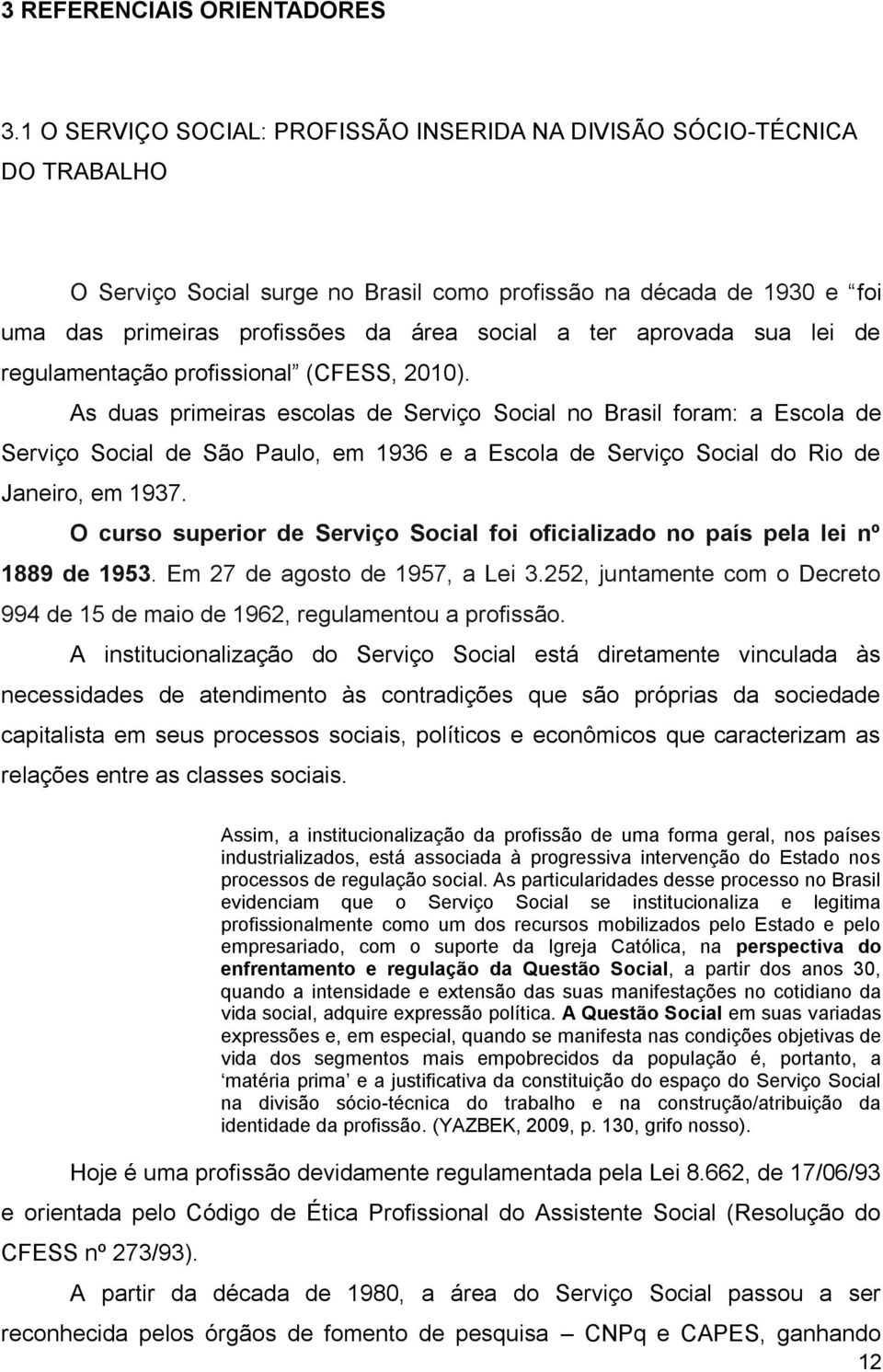 aprovada sua lei de regulamentação profissional (CFESS, 2010).