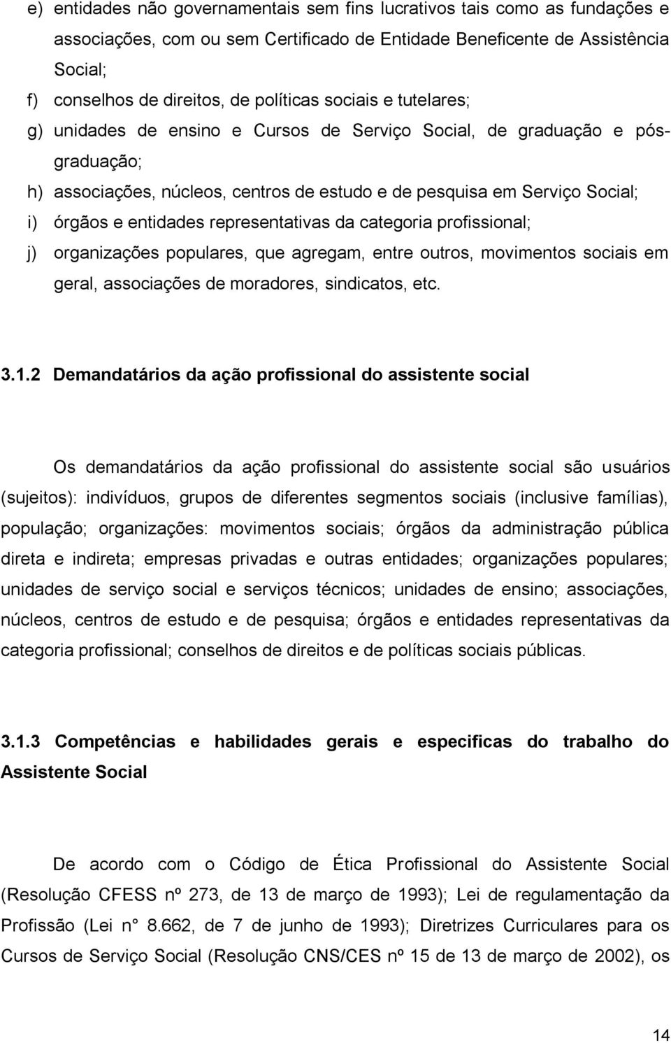 representativas da categoria profissional; j) organizações populares, que agregam, entre outros, movimentos sociais em geral, associações de moradores, sindicatos, etc. 3.1.