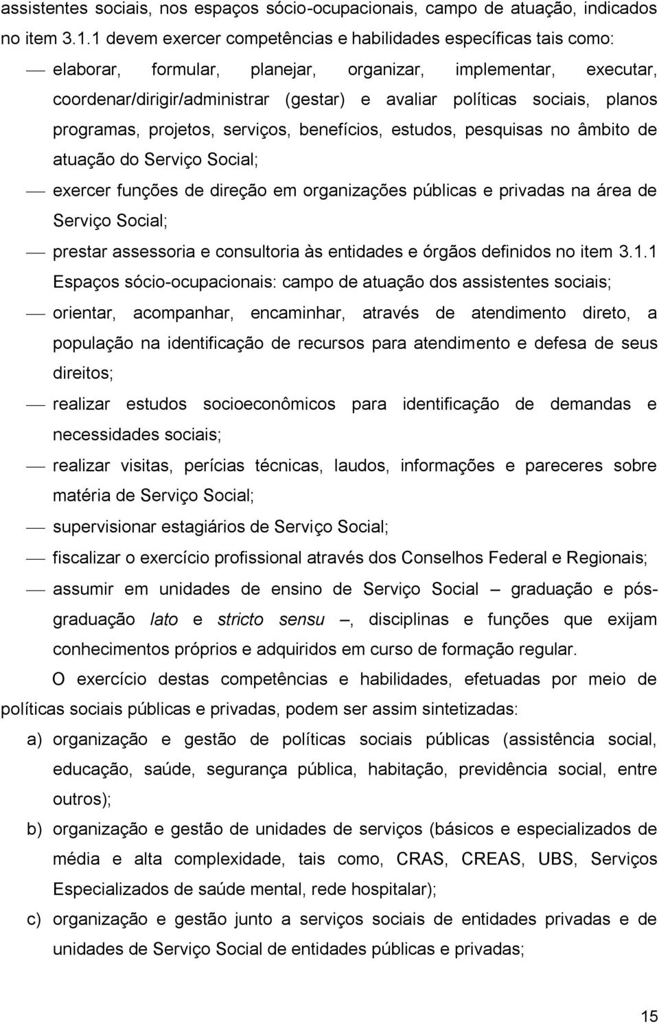 planos programas, projetos, serviços, benefícios, estudos, pesquisas no âmbito de atuação do Serviço Social; exercer funções de direção em organizações públicas e privadas na área de Serviço Social;